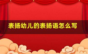 表扬幼儿的表扬语怎么写