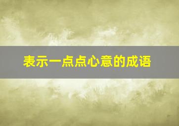 表示一点点心意的成语