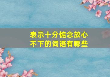 表示十分惦念放心不下的词语有哪些