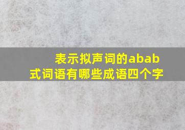 表示拟声词的abab式词语有哪些成语四个字