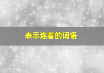 表示连着的词语