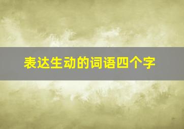 表达生动的词语四个字