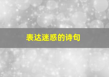 表达迷惑的诗句