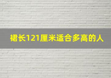 裙长121厘米适合多高的人