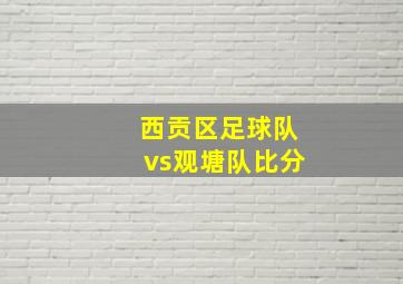 西贡区足球队vs观塘队比分