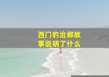 西门豹治邺故事说明了什么