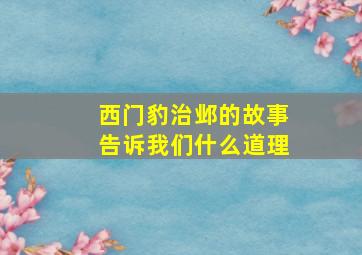 西门豹治邺的故事告诉我们什么道理