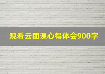 观看云团课心得体会900字