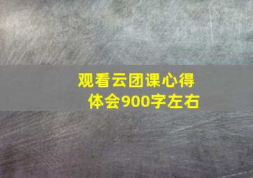 观看云团课心得体会900字左右