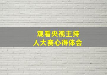 观看央视主持人大赛心得体会