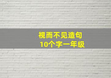 视而不见造句10个字一年级