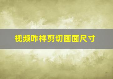 视频咋样剪切画面尺寸