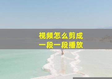 视频怎么剪成一段一段播放