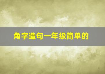 角字造句一年级简单的