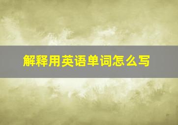 解释用英语单词怎么写