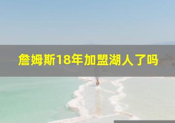 詹姆斯18年加盟湖人了吗