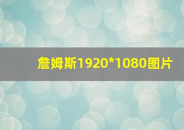 詹姆斯1920*1080图片