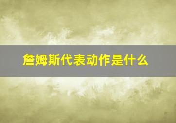 詹姆斯代表动作是什么