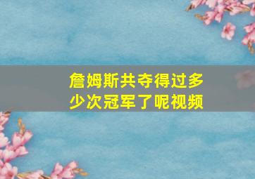 詹姆斯共夺得过多少次冠军了呢视频