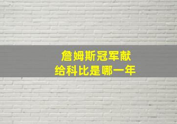 詹姆斯冠军献给科比是哪一年