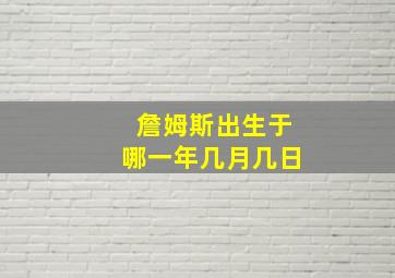 詹姆斯出生于哪一年几月几日