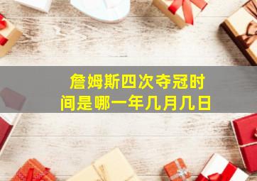 詹姆斯四次夺冠时间是哪一年几月几日