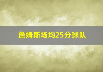 詹姆斯场均25分球队