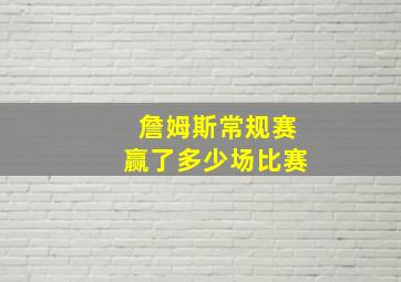 詹姆斯常规赛赢了多少场比赛