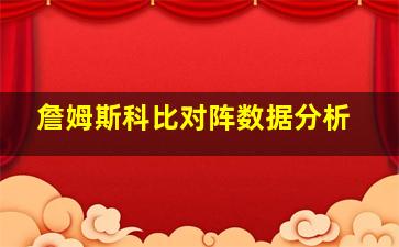 詹姆斯科比对阵数据分析