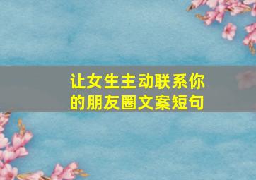 让女生主动联系你的朋友圈文案短句