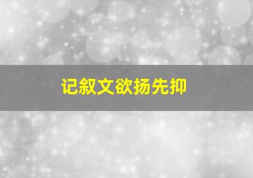 记叙文欲扬先抑