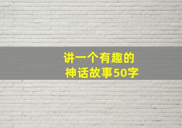 讲一个有趣的神话故事50字