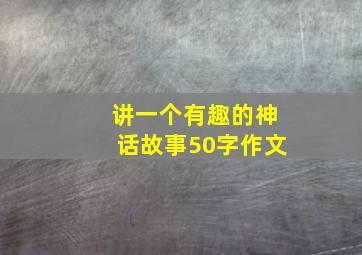 讲一个有趣的神话故事50字作文