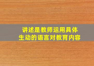 讲述是教师运用具体生动的语言对教育内容