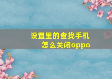 设置里的查找手机怎么关闭oppo