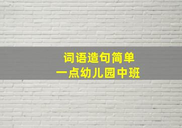 词语造句简单一点幼儿园中班