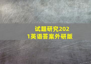 试题研究2021英语答案外研版