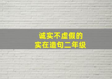 诚实不虚假的实在造句二年级