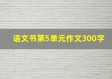 语文书第5单元作文300字