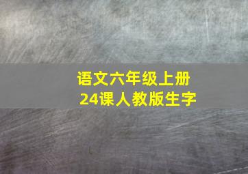 语文六年级上册24课人教版生字