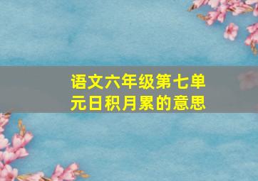 语文六年级第七单元日积月累的意思