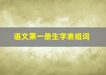 语文第一册生字表组词