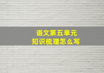 语文第五单元知识梳理怎么写