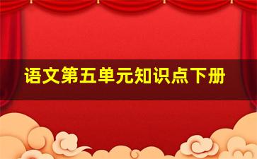 语文第五单元知识点下册