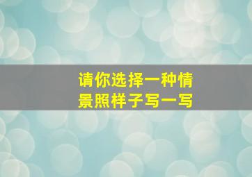 请你选择一种情景照样子写一写