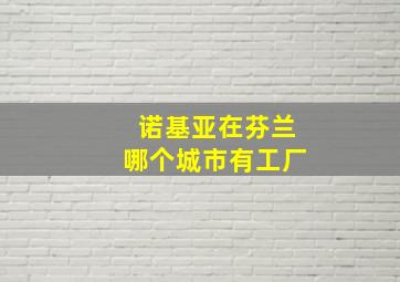 诺基亚在芬兰哪个城市有工厂