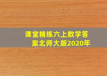 课堂精练六上数学答案北师大版2020年