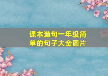 课本造句一年级简单的句子大全图片