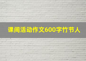 课间活动作文600字竹节人