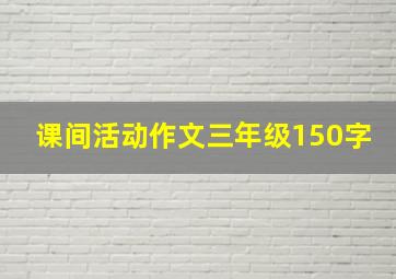 课间活动作文三年级150字